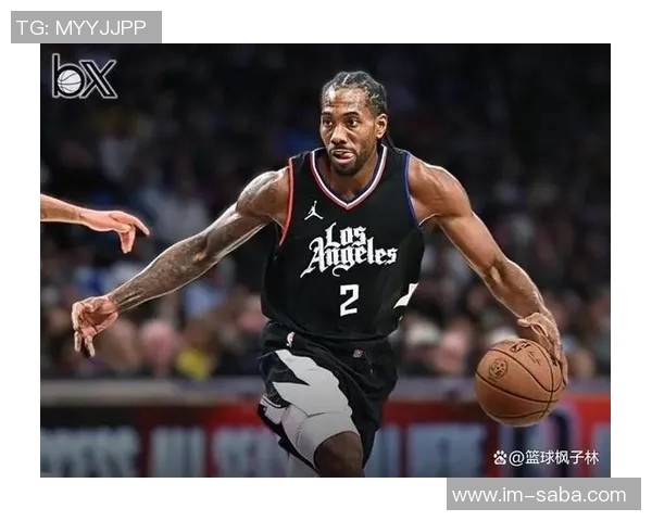 莱昂纳德分享家庭生活理念努力平衡篮球与亲情的关系